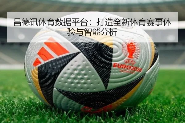 昌德讯体育数据平台：打造全新体育赛事体验与智能分析