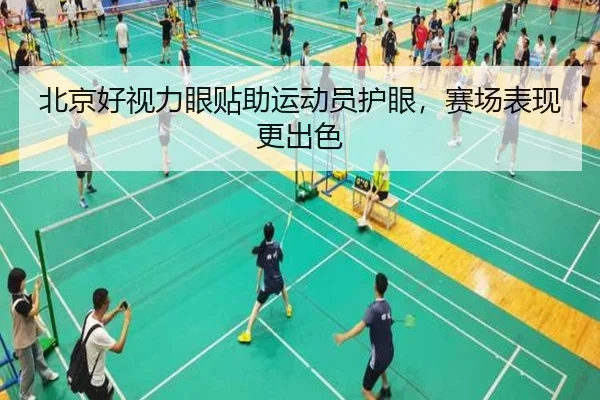 北京好视力眼贴助运动员护眼，赛场表现更出色