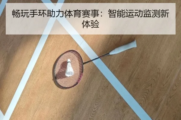 畅玩手环助力体育赛事：智能运动监测新体验